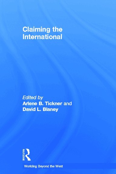 Arlene B. Tickner, David L. Blaney - Claiming the International, Inbunden