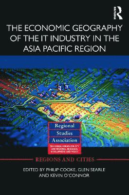 Philip Cooke, Glen Searle, Kevin O'Connor, UK) Cooke, Philip (Cardiff University, Australia) Searle, Glen (University of Queensland, Australia) O'Connor, Kevin (University of Melbourne - Economic Geography of the IT Industry in the Asia Pacific Region, Inbunden