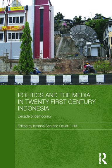 Krishna Sen, David Hill - Politics and the Media in Twenty-First Century Indonesia, Häftad