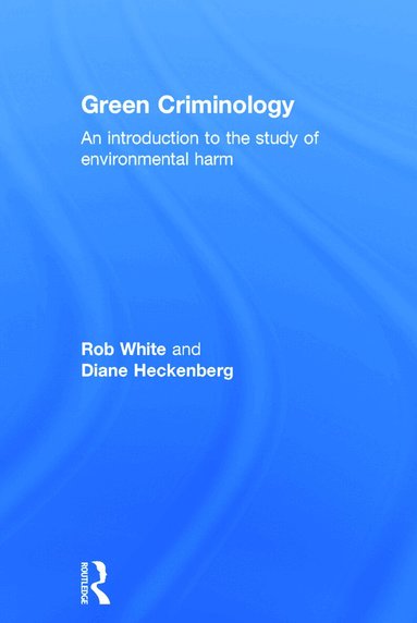 Rob White, Diane Heckenberg - Green Criminology, Inbunden