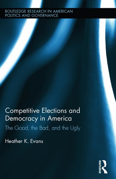 Heather K. Evans - Competitive Elections and Democracy in America, Inbunden