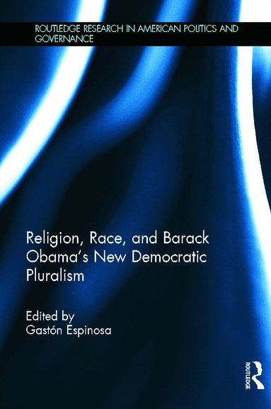 Gastón Espinosa - Religion, Race, and Barack Obama's New Democratic Pluralism, Inbunden