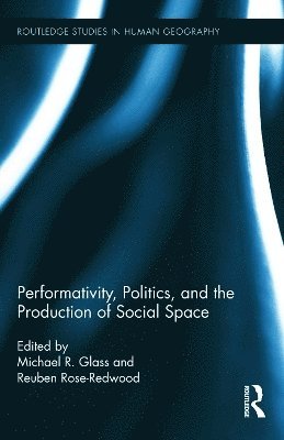 Michael R. Glass, Reuben Rose-Redwood, USA) Glass, Michael R. (University of Pittsburgh, Canada) Rose-Redwood, Reuben (University of Victoria - Performativity, Politics, and the Production of Social Space, Inbunden