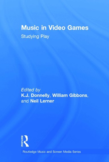 K.J. Donnelly, William Gibbons, Neil Lerner - Music In Video Games, Inbunden