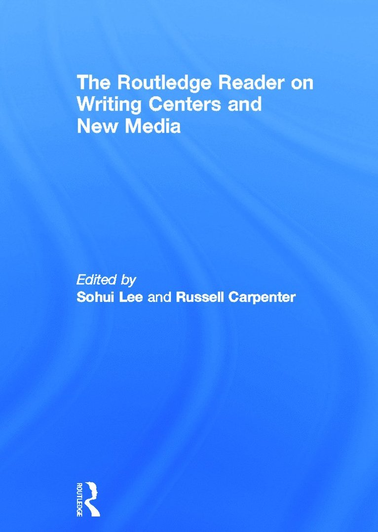 Sohui Lee, Russell G. Carpenter, USA) Lee, Sohui (Stanford University, USA) Carpenter, Russell G. (Eastern Kentucky University - Routledge Reader on Writing Centers and New Media, Inbunden