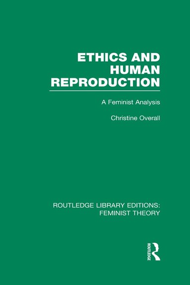 Christine Overall - Ethics and Human Reproduction (RLE Feminist Theory), Inbunden
