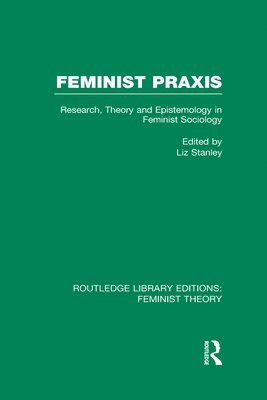 Liz Stanley - Feminist Praxis (RLE Feminist Theory), Inbunden