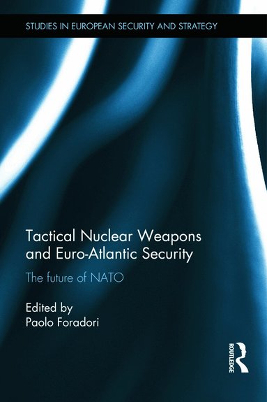 Paolo Foradori - Tactical Nuclear Weapons and Euro-Atlantic Security, Inbunden