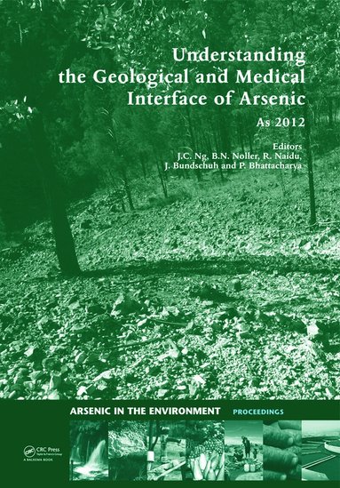Jack C. Ng, Barry N. Noller, Ravi Naidu, Jochen Bundschuh, Prosun Bhattacharya - Understanding the Geological and Medical Interface of Arsenic - As 2012, Inbunden