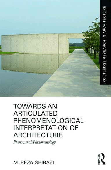 M. Reza Shirazi - Towards an Articulated Phenomenological Interpretation of Architecture, Inbunden