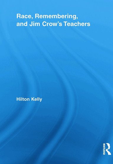 Hilton Kelly - Race, Remembering, and Jim Crow's Teachers, Häftad
