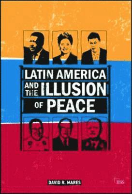 David R. Mares - Latin America and the Illusion of Peace, Häftad