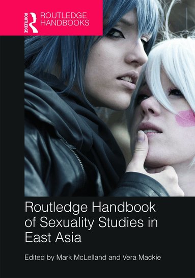 Mark McLelland, Vera Mackie - Routledge Handbook of Sexuality Studies in East Asia, Inbunden