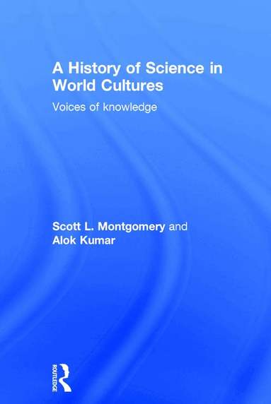 Scott L. Montgomery, Alok Kumar - History of Science in World Cultures, Inbunden