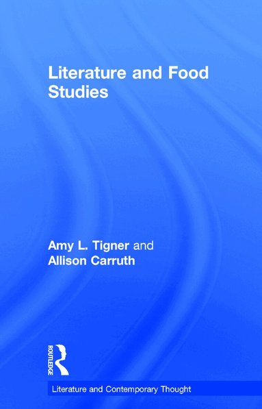 Amy Tigner, Allison Carruth - Literature and Food Studies, Inbunden