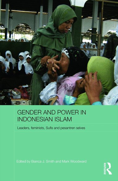 Bianca J. Smith, Mark Woodward - Gender and Power in Indonesian Islam, Inbunden