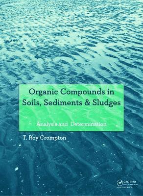 T Roy Crompton, UK) Crompton, T Roy (Retired, UK Rivers Authority, T. Roy Crompton - Organic Compounds in Soils, Sediments & Sludges, Inbunden