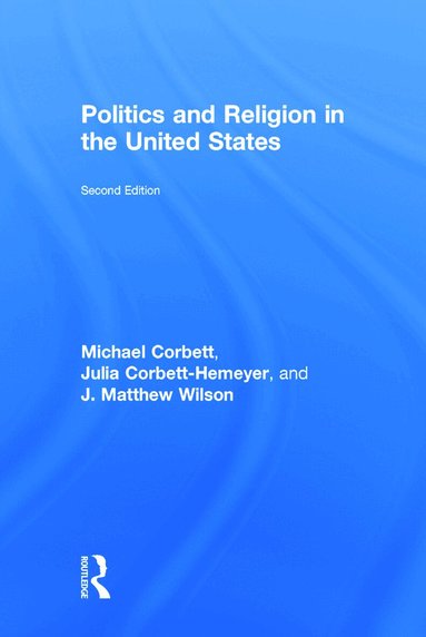 Michael Corbett, Julia Corbett-Hemeyer, J. Matthew Wilson - Politics and Religion in the United States, Inbunden