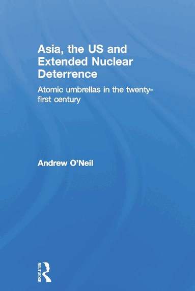 Andrew O'Neil - Asia, the US and Extended Nuclear Deterrence, Inbunden