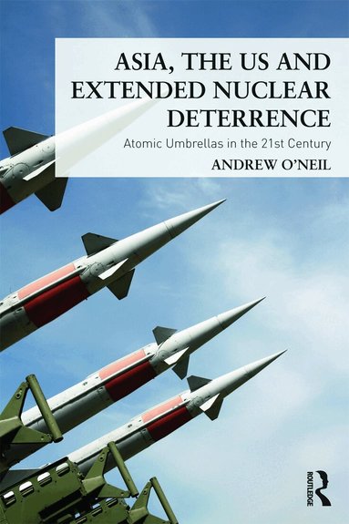 Andrew O'Neil - Asia, the US and Extended Nuclear Deterrence, Häftad
