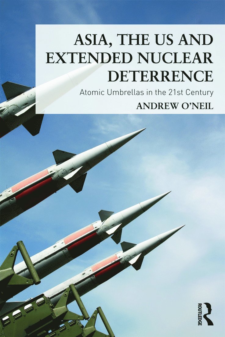 Andrew O'Neil, Australia) O'Neil, Andrew (Griffith University - Asia, the US and Extended Nuclear Deterrence, Häftad