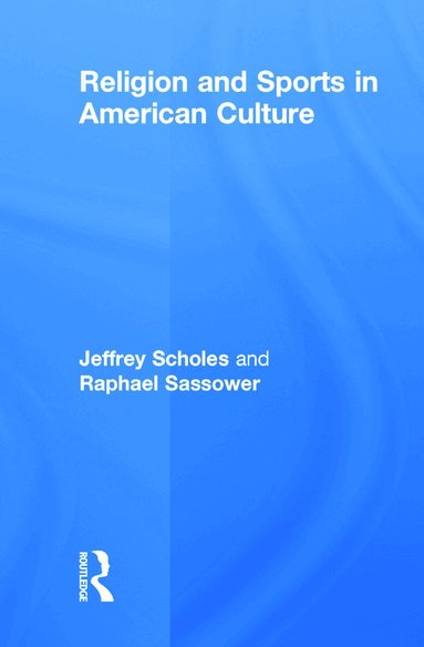Jeffrey Scholes, Raphael Sassower - Religion and Sports in American Culture, Inbunden