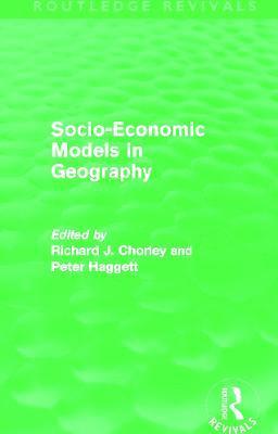 Richard Chorley, Peter Haggett - Socio-Economic Models in Geography (Routledge Revivals), Inbunden
