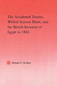 bokomslag The Accidental Tourist, Wilfrid Scawen Blunt, and the British Invasion of Egypt in 1882