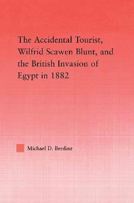 The Accidental Tourist, Wilfrid Scawen Blunt, and the British Invasion of Egypt in 1882 1