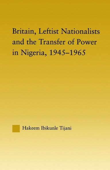 bokomslag Britain, Leftist Nationalists and the Transfer of Power in Nigeria, 1945-1965