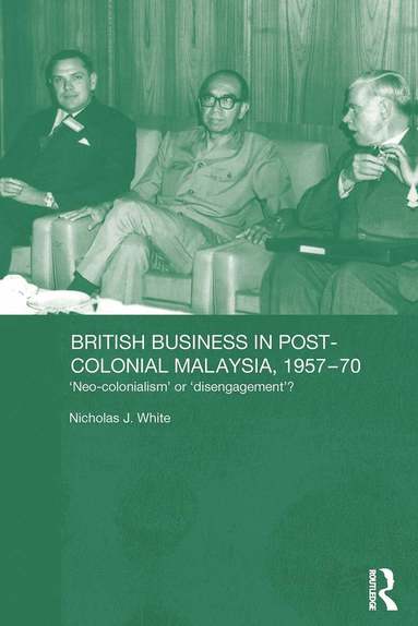 Nicholas J. White - British Business in Post-Colonial Malaysia, 1957-70, Häftad