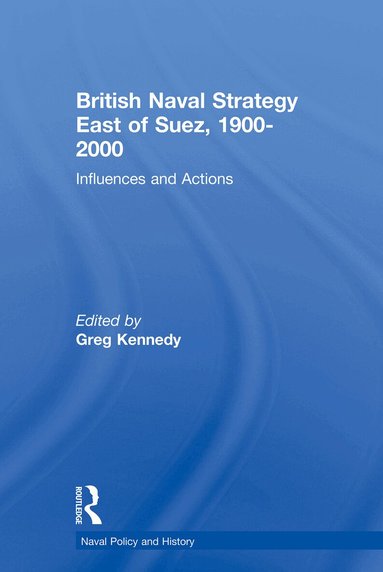 Greg Kennedy - British Naval Strategy East of Suez, 1900-2000, Häftad