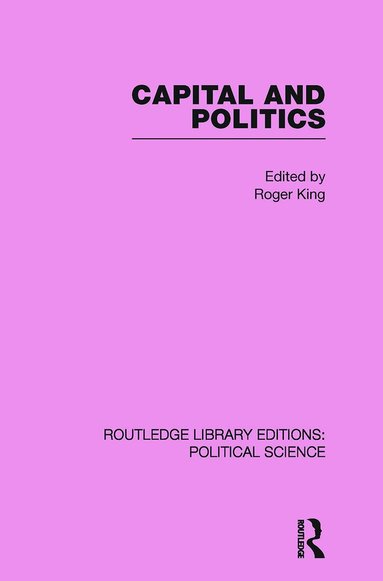 Roger King - Capital and Politics Routledge Library Editions: Political Science Volume 44, Häftad