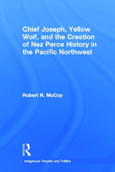 Robert Ross McCoy - Chief Joseph, Yellow Wolf and the Creation of Nez Perce History in the Pacific Northwest, Häftad