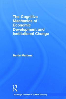 bokomslag The Cognitive Mechanics of Economic Development and Institutional Change