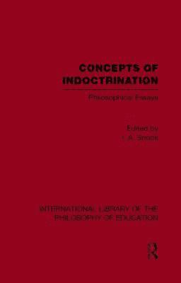 Concepts of Indoctrination (International Library of the Philosophy of Education Volume 20) 1