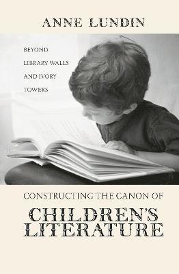 Anne Lundin, USA) Lundin, Anne (University of Wisconsin - Constructing the Canon of Children's Literature, Häftad