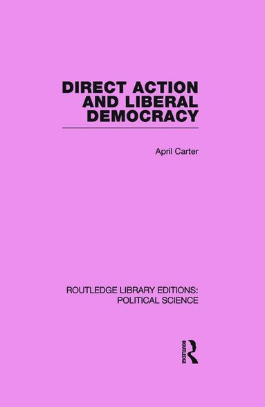 April Carter - Direct Action and Liberal Democracy (Routledge Library Editions:Political Science Volume 6), Häftad