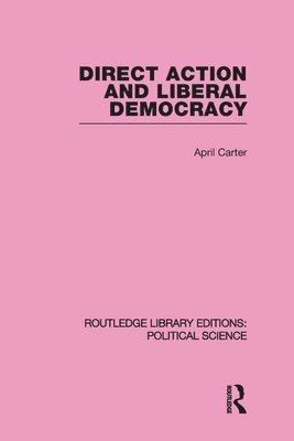 April Carter, Australia) Carter, April (Coventry University, UK; University of Queensland - Direct Action and Liberal Democracy (Routledge Library Editions:Political Science Volume 6), Häftad