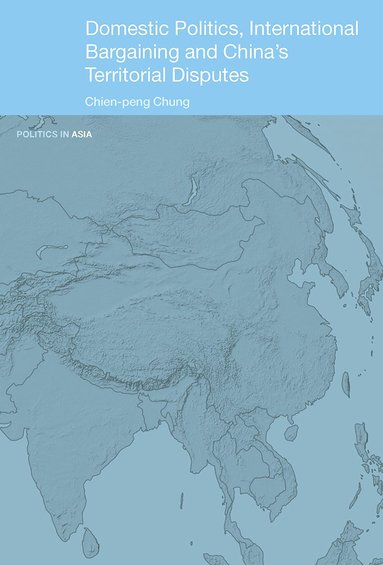 bokomslag Domestic Politics, International Bargaining and China's Territorial Disputes