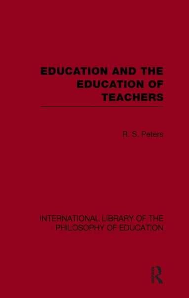 R.S. Peters - Education and the Education of Teachers (International Library of the Philosophy of Education volume 18), Häftad