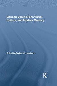 bokomslag German Colonialism, Visual Culture, and Modern Memory