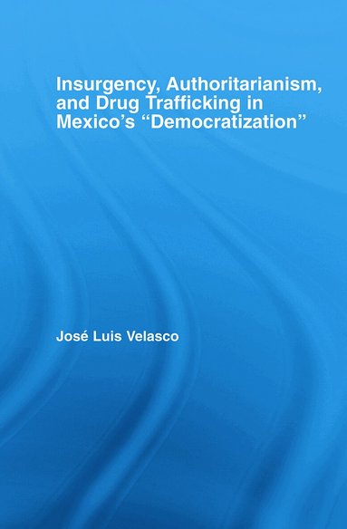 Jose L. Velasco - Insurgency, Authoritarianism, and Drug Trafficking in Mexico's Democratization, Häftad