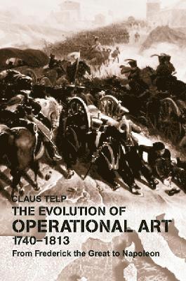 bokomslag The Evolution of Operational Art, 1740-1813