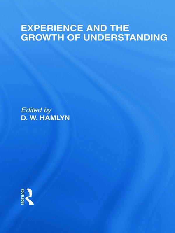 D.W. Hamlyn, D. W. Hamlyn - Experience and the growth of understanding (International Library of the Philosophy of Education Volume 11), Häftad