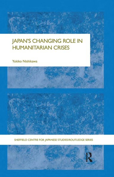Yukiko Nishikawa - Japan's Changing Role in Humanitarian Crises, Häftad