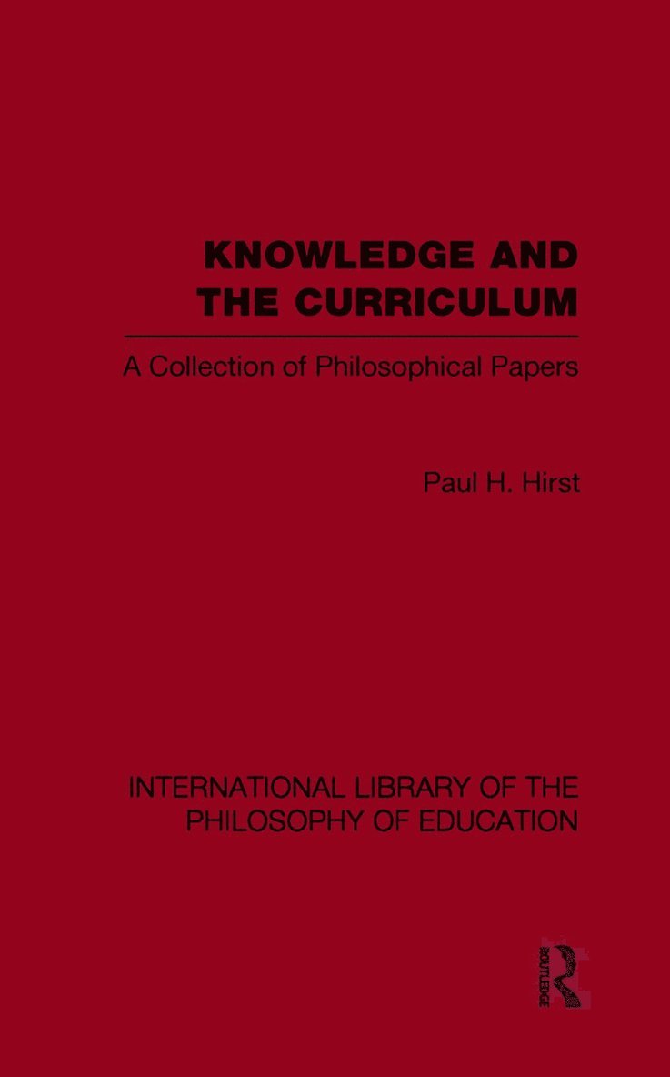 Knowledge and the Curriculum (International Library of the Philosophy of Education Volume 12)