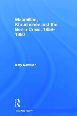 Kitty Newman - Macmillan, Khrushchev and the Berlin Crisis, 1958-1960, Häftad