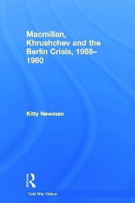 Macmillan, Khrushchev and the Berlin Crisis, 1958-1960 1