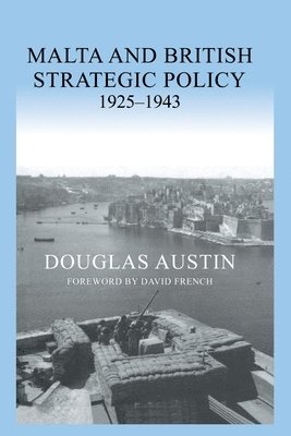 bokomslag Malta and British Strategic Policy, 1925-43